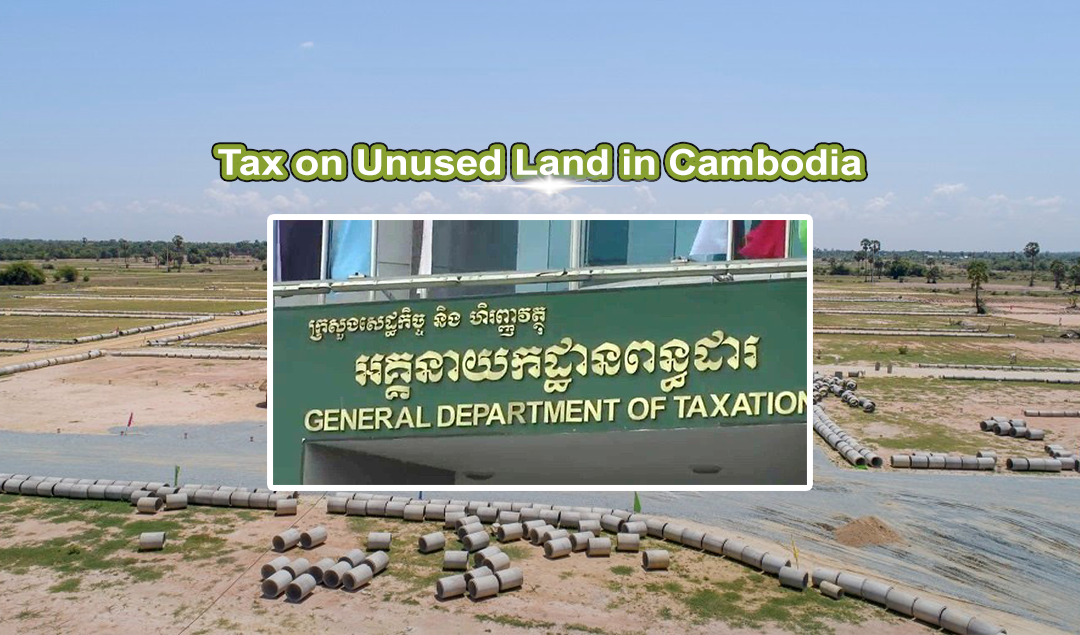 Insight into Tax on Unused Land in Cambodia Cambodia Property